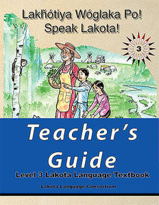 Speak Lakota! Level 3 Teacher's Guide  by Lakota Language Consortium