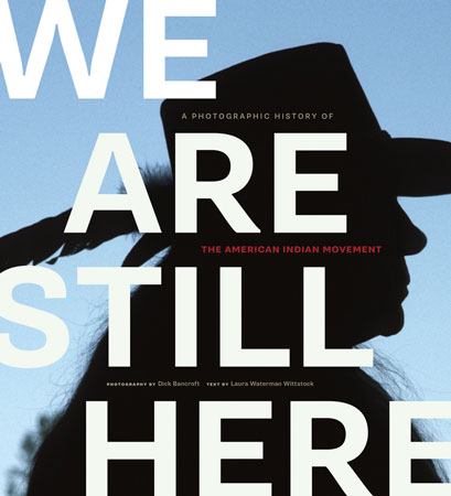 We Are Still Here: A Photographic History of the American Indian Movement by Laura Waterman Wittstock & Dick Bancroft