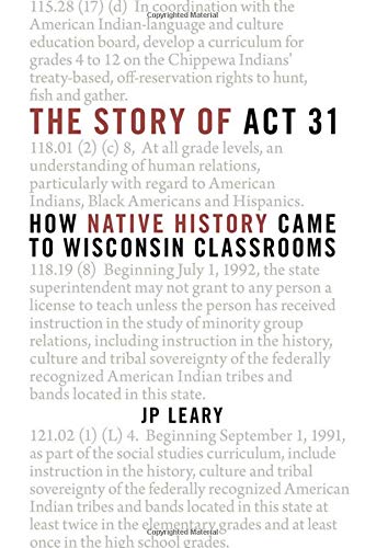 The Story of ACT 31: How Native History Came to Wisconsin Classrooms  by JP Leary