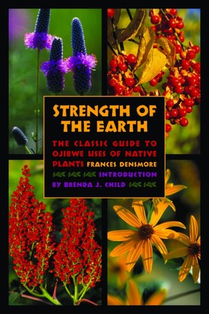 Strength of the Earth: The Classic Guide to Ojibwe Uses of Native Plants by Francis Densmore