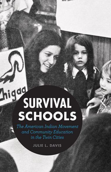 Survival Schools : The American Indian Movement and Community Education in the Twin Cities by Julie Davis