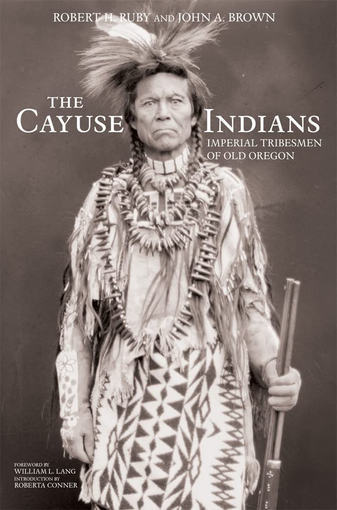 The Cayuse Indians: Imperial Tribesmen of Old Oregon by Robert H. Ruby & John A. Brown