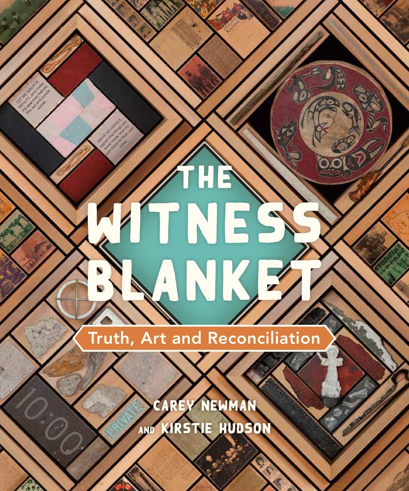 The Witness Blanket: Truth, Art and Reconciliation  by Carey Newman & Kirstie Hudson