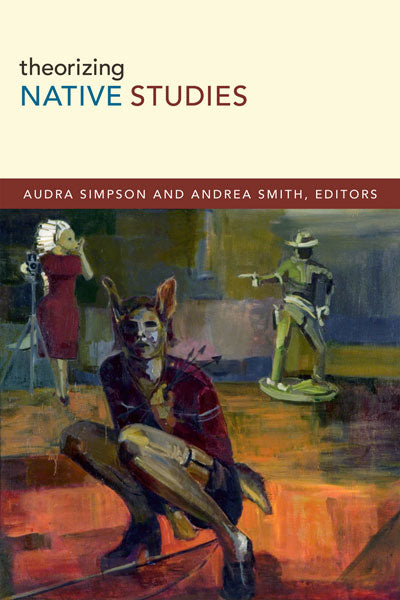 Theorizing Native Studies by Andrea Smith & Audra Simpson (eds)