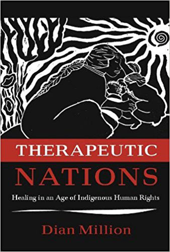 Therapeutic Nations: Healing in an Age of Indigenous Human Rights by Dian Million