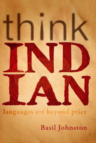 Think Indian: Languages Are Beyond Price by Basil Johnston
