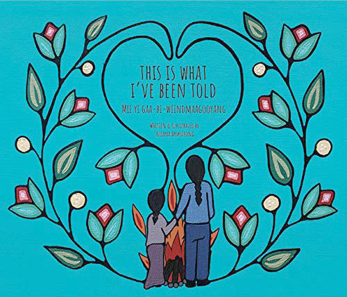 This Is What I've Been Told / MII Yi Gaa-Bi-Wiindmaagooyaan by Juliana ...