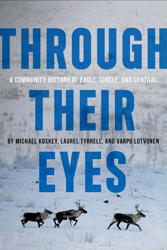 Through Their Eyes: A Community History of Eagle, Circle, and Central by Michael Koskey et al. (Editors)
