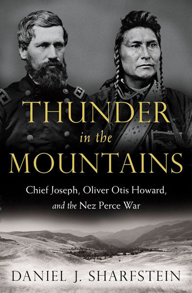 Thunder in the Mountains: Chief Joseph, Oliver Otis Howard, and the Nez Perce War by Daniel Sharfstein