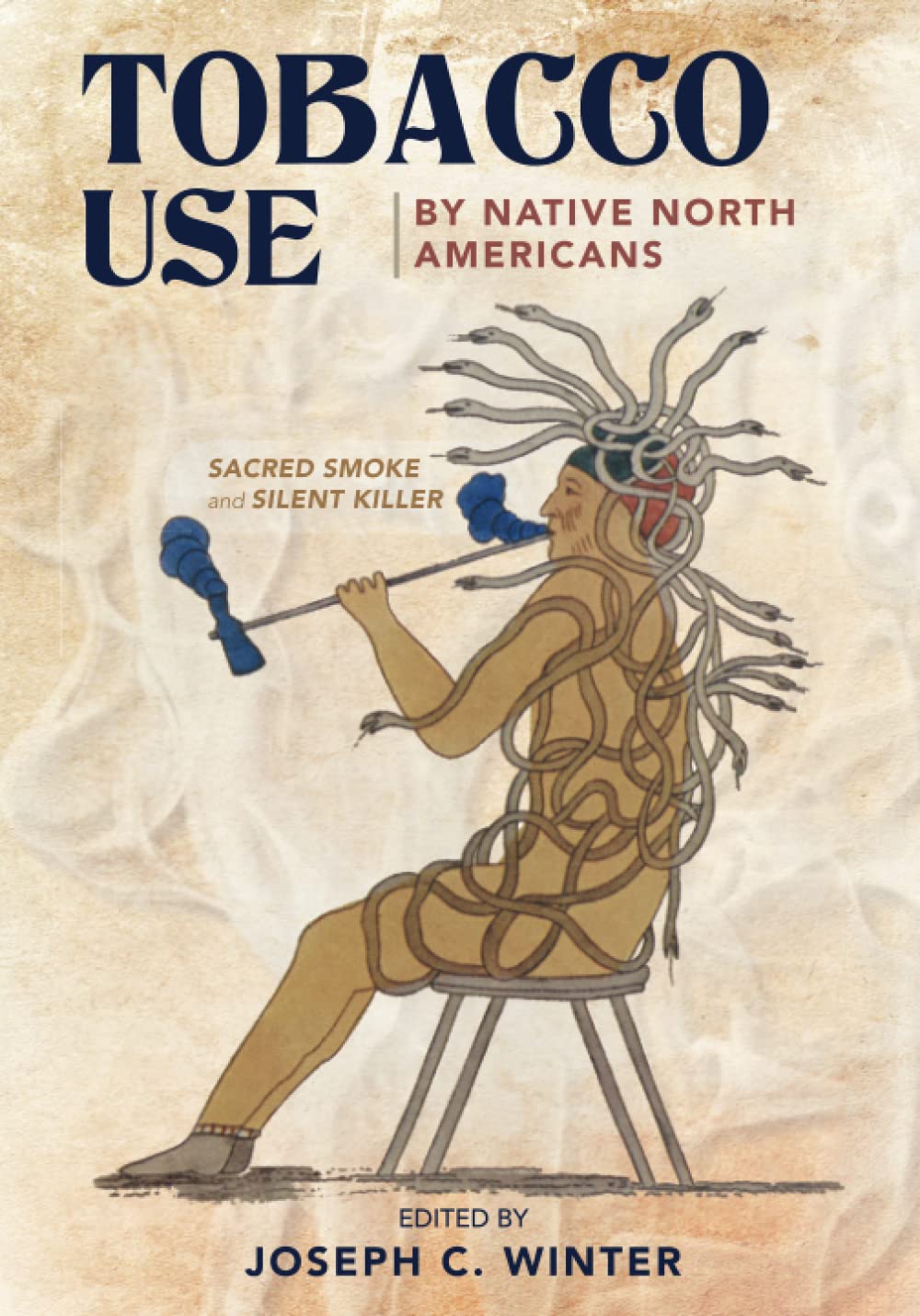 Tobacco Use by Native North Americans: Sacred Smoke and Silent Killer edited by Joseph C. Winter