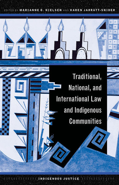 Traditional, National, and International Law and Indigenous Communities by Marianne O. Nielsen & Karen Jarratt-Snider (Editors)