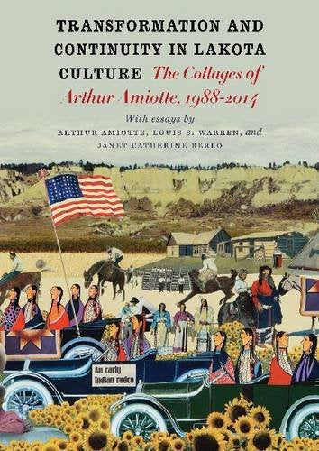 Transformation and Continuity in Lakota Culture: The Collages of Arthur Amiotte by Arthur Amiotte, Louis S. Warren, Janet Catherine Berlo