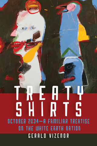 Treaty Shirts : October 2034—A Familiar Treatise on the White Earth Nation by Gerald Vizenor
