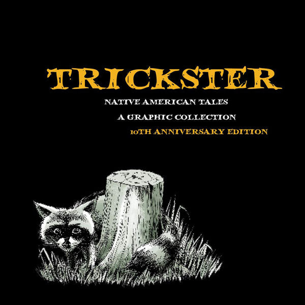 Trickster: Native American Tales, a Graphic Collection, 10th Anniversary Edition by Matt Dembicki (Editor)