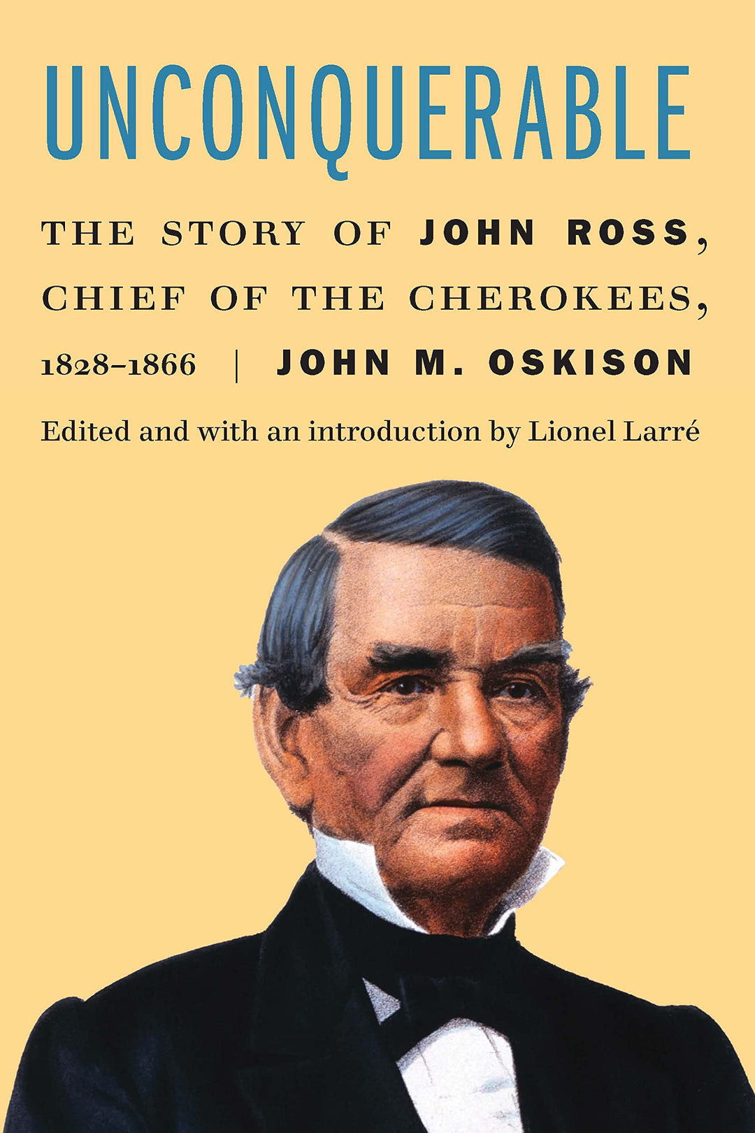Unconquerable: The Story of John Ross, Chief of the Cherokees, 1828-1866 by John M. Oskison