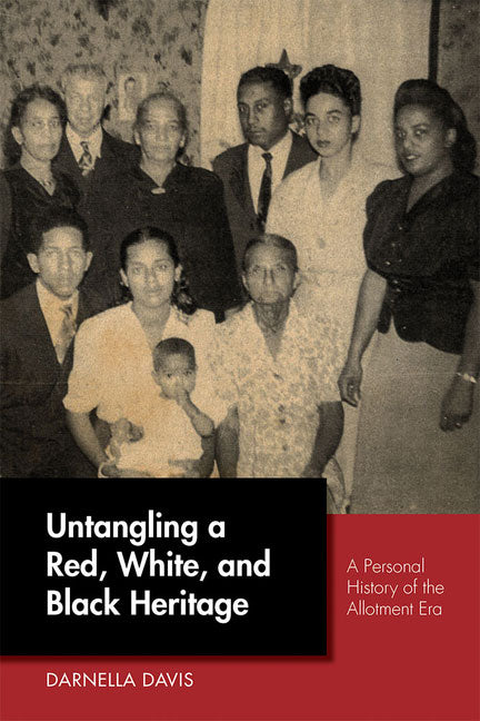 Untangling a Red, White, and Black Heritage: A Personal History of the Allotment Era by Darnella Davis