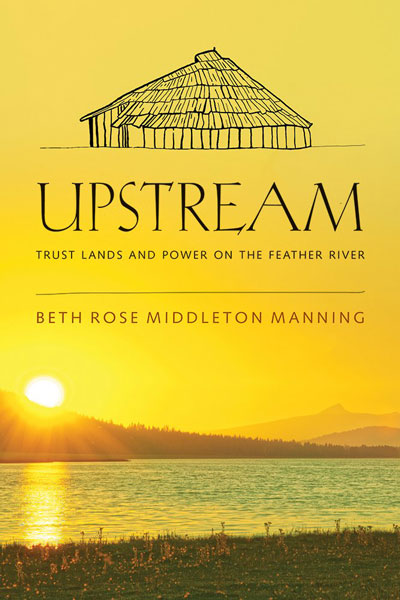 Upstream: Trust Lands and Power on the Feather River by Beth Rose Middleton Manning