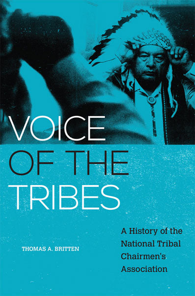 Voice of the Tribes, Volume 20: A History of the National Tribal Chairmen's Association by Thomas A. Britten