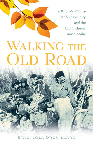 Walking the Old Road: A People's History of Chippewa City and the Grand Marais Anishinaabe by Staci Lola Drouillard