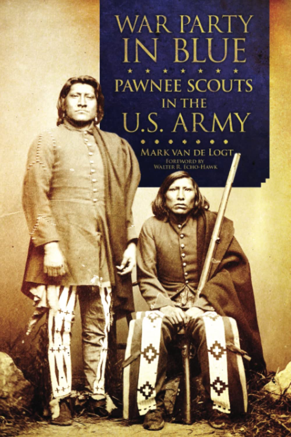 War Party in Blue: Pawnee Scouts in the U.S. Army by Mark Van de Logt