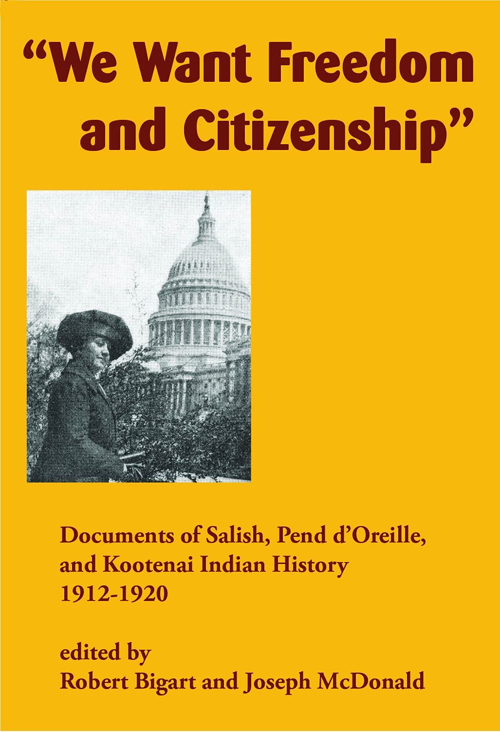 We Want Freedom and Citizenship: Documents of Salish, Pend d'Oreille, and Kootenai Indian History, 1912-1920 edited by Robert Bigart & Joseph McDonald