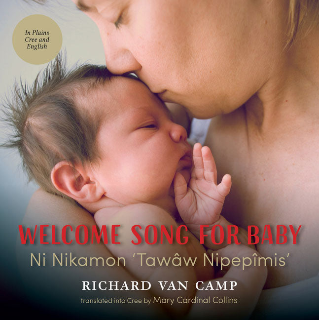 Welcome Song for Baby - Ni Nikamon 'tawâw Nipepîmis' by Richard Van Camp