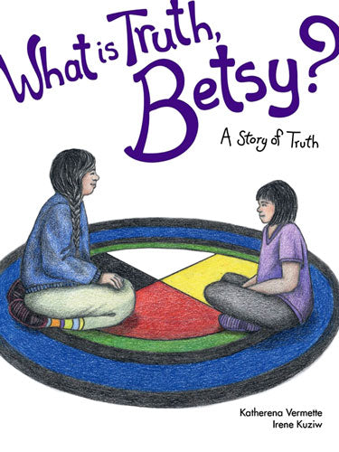 What Is Truth, Betsy? A Story of Truth by Katherena Vermette