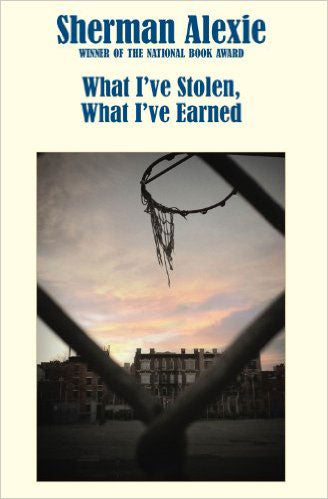 What I've Stolen, What I've Earned by Sherman Alexie