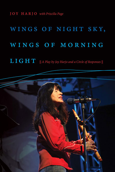 Wings of Night Sky, Wings of Morning Light: A Play by Joy Harjo and a Circle of Responses by Joy Harjo