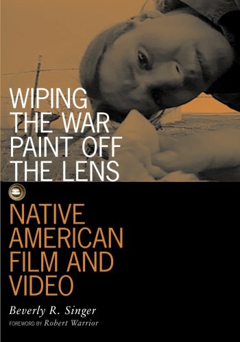 Wiping the War Paint Off the Lens: Native American Film and Video by Beverly R. Singer