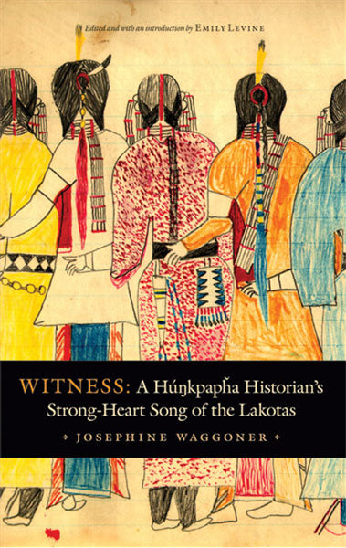 Witness: A Hunkpapha Historian's Strong-Heart Song of the Lakotas by Josephine Waggoner & Emily Levine