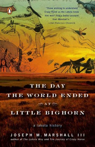 Day The World Ended at the Battle of Little Bighorn : A Lakota History by Joseph Marshall III