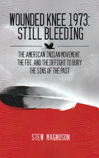 Wounded Knee 1973: Still Bleeding by Stew Magnuson
